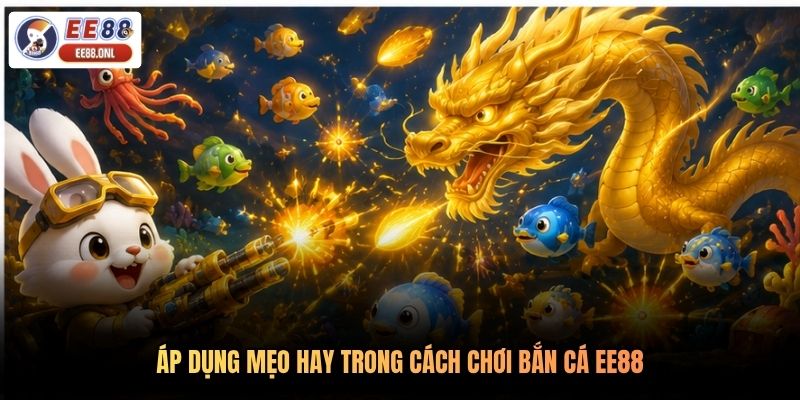 Áp dụng mẹo hay trong cách chơi bắn cá EE88