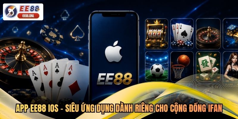 App EE88 Ios - Siêu Ứng Dụng Dành Riêng Cho Cộng Đồng Ifan