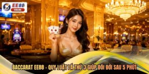 Baccarat EE88 - Quy Luật Lá Thứ 3 Giúp Đổi Đời Sau 5 Phút