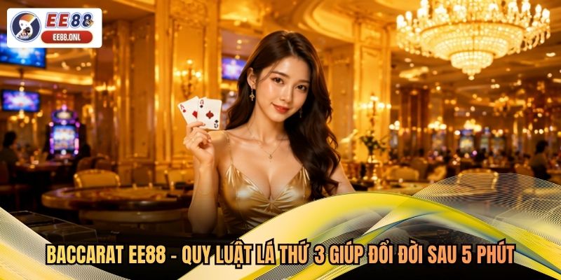 Baccarat EE88 - Quy Luật Lá Thứ 3 Giúp Đổi Đời Sau 5 Phút