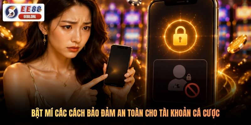 Bật mí các cách bảo đảm an toàn cho tài khoản cá cược
