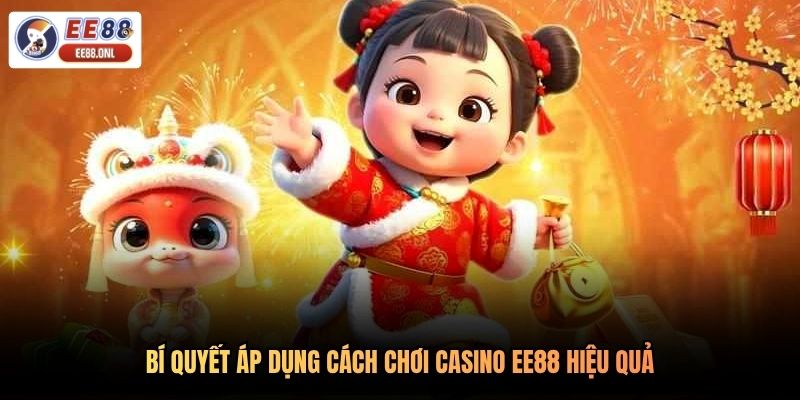 Bí quyết áp dụng cách chơi casino EE88 hiệu quả