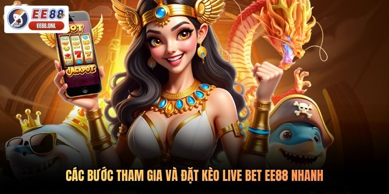 Các bước tham gia và đặt kèo live bet EE88 nhanh