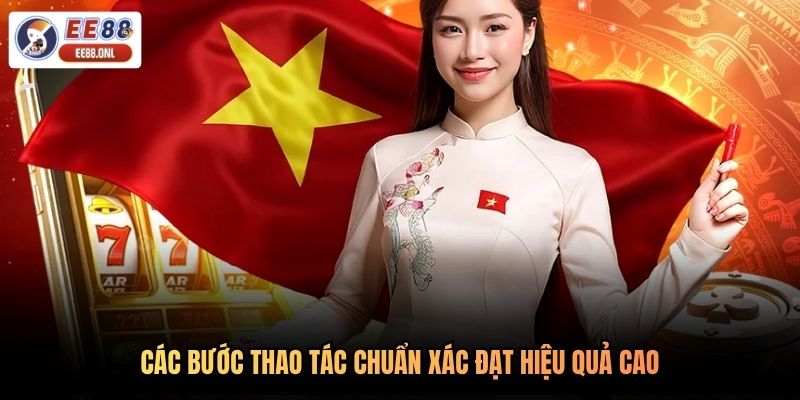 Các bước thao tác chuẩn xác đạt hiệu quả cao