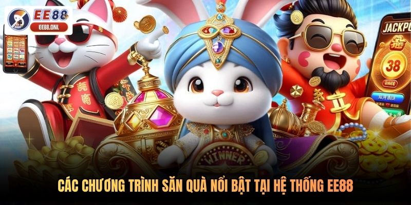 Các chương trình săn quà nổi bật tại hệ thống EE88
