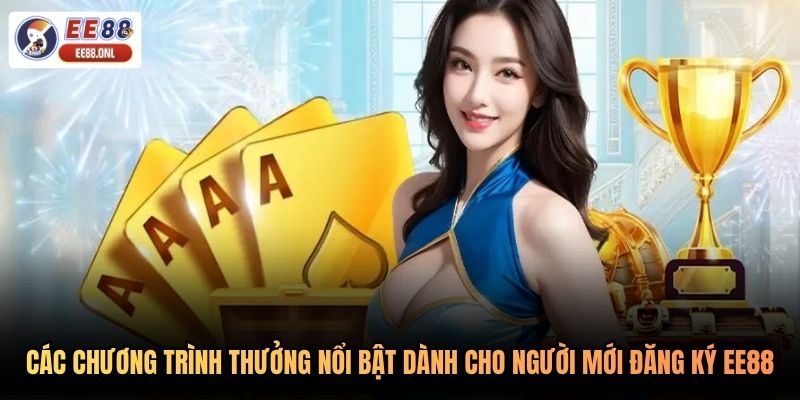 Các chương trình thưởng nổi bật dành cho người mới đăng ký EE88