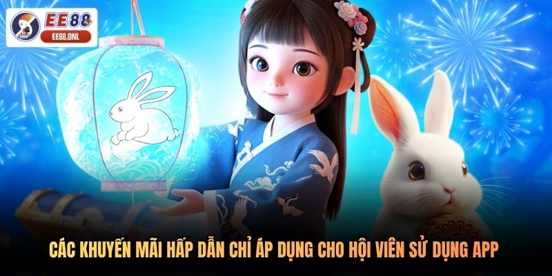 Các khuyến mãi hấp dẫn chỉ áp dụng cho hội viên sử dụng app 