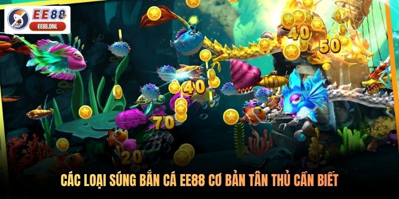Các loại súng bắn cá EE88 cơ bản tân thủ cần biết