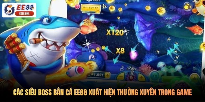 Các siêu boss bắn cá EE88 xuất hiện thường xuyên trong game