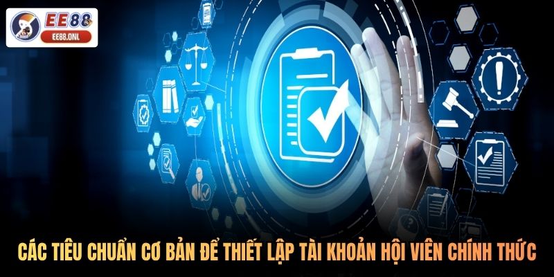 Các tiêu chuẩn cơ bản để thiết lập tài khoản hội viên chính thức