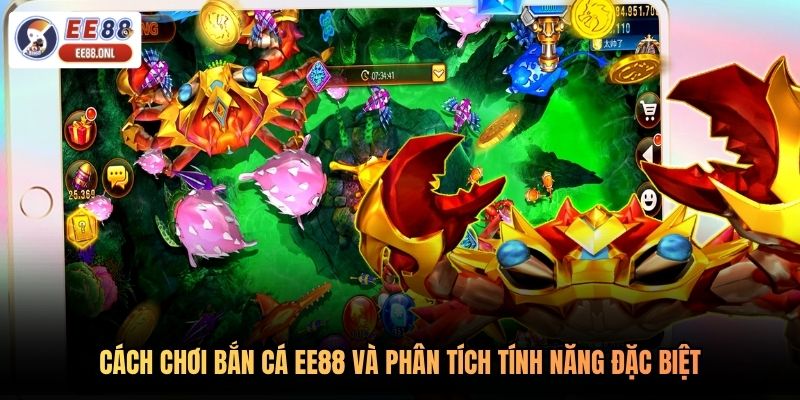 Cách chơi bắn cá EE88 và phân tích tính năng đặc biệt