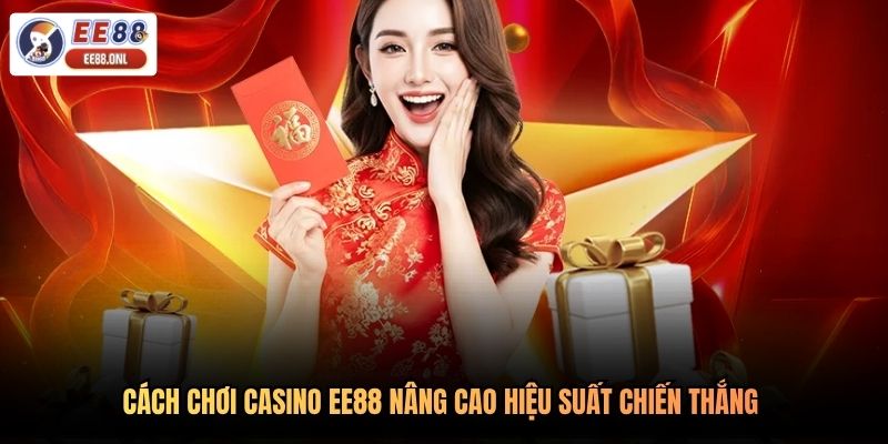Cách chơi casino EE88 nâng cao hiệu suất chiến thắng 