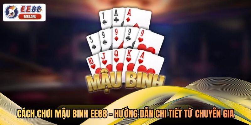 Cách Chơi Mậu Binh EE88 - Hướng Dẫn Chi Tiết Từ Chuyên Gia