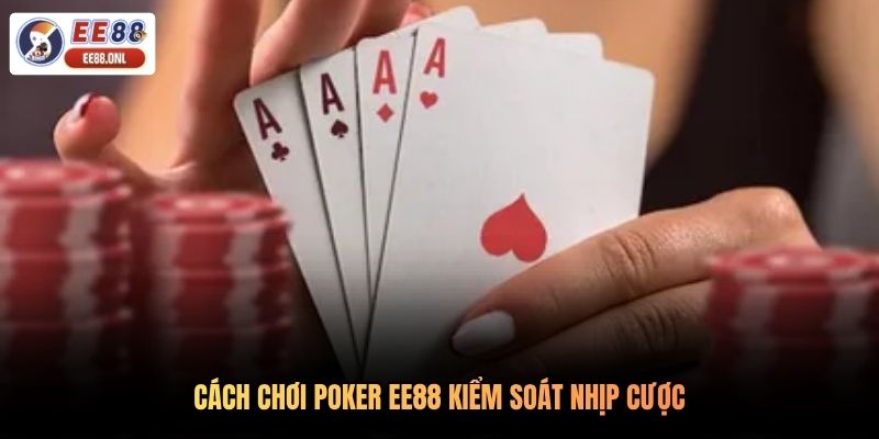 Cách chơi poker EE88 kiểm soát nhịp cược