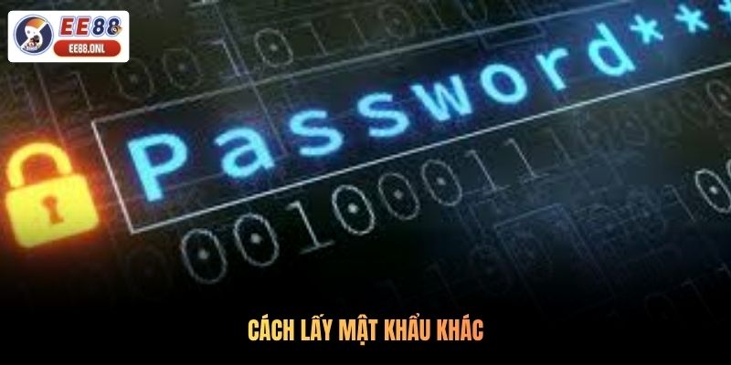 Cách lấy mật khẩu khác