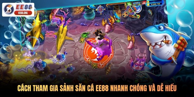 Cách tham gia sảnh săn cá EE88 nhanh chóng và dễ hiểu