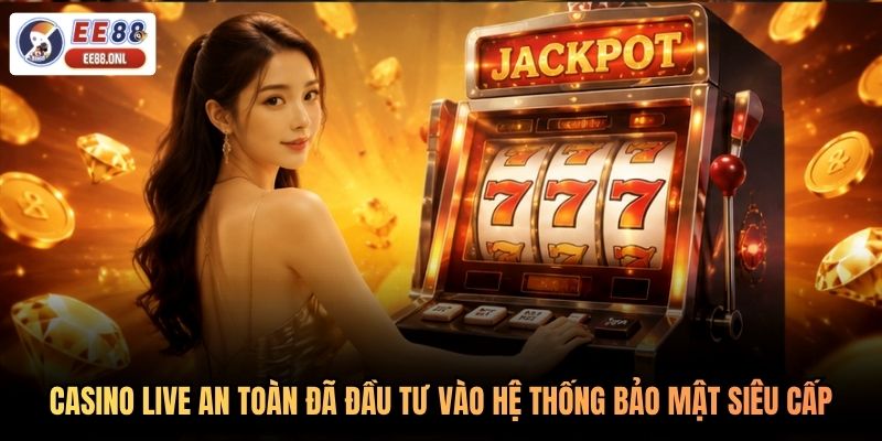 Casino Live an toàn đã đầu tư vào hệ thống bảo mật siêu cấp