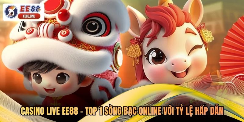 Casino Live EE88 - Top 1 Sòng Bạc Online Với Tỷ Lệ Hấp Dẫn