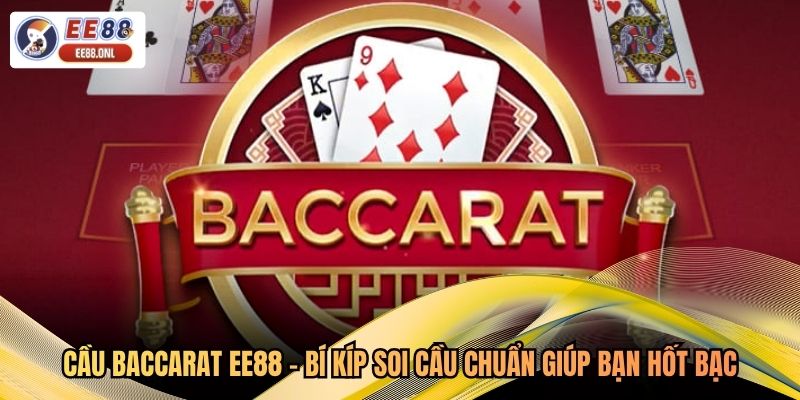 Cầu Baccarat EE88 - Bí Kíp Soi Cầu Chuẩn Giúp Bạn Hốt Bạc