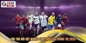 Cầu Thủ Nổi Bật World Cup | Siêu Sao Thống Trị 2026