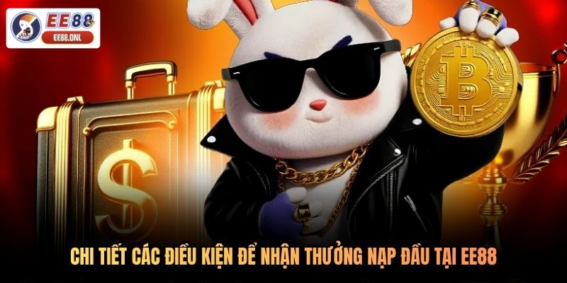 Chi tiết các điều kiện để nhận thưởng nạp đầu tại EE88