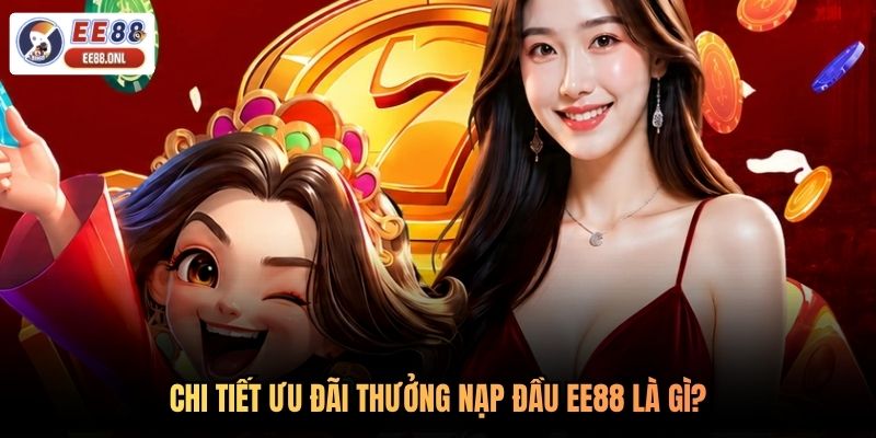Chi tiết ưu đãi thưởng nạp đầu EE88 là gì?