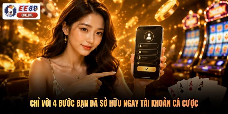 Chỉ với 4 bước bạn đã sở hữu ngay tài khoản cá cược