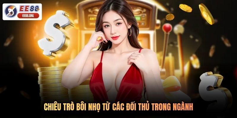 Chiêu trò bôi nhọ từ các đối thủ trong ngành 