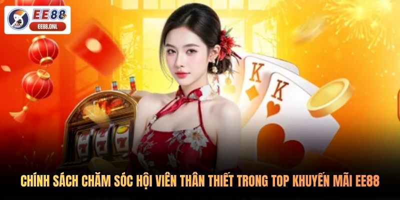 Chính sách chăm sóc hội viên thân thiết trong top khuyến mãi EE88
