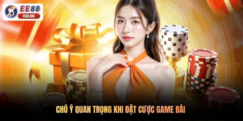 Chú ý quan trọng khi đặt cược game bài 
