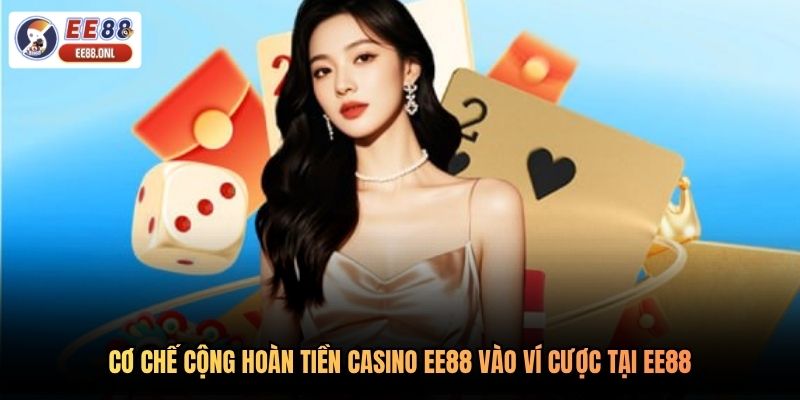 Cơ chế cộng hoàn tiền casino EE88 vào ví cược tại EE88