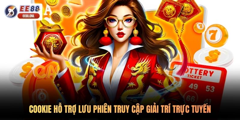 Cookie hỗ trợ lưu phiên truy cập giải trí trực tuyến