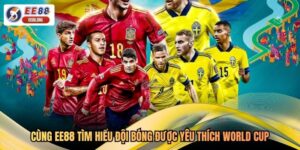 Cùng EE88 Tìm Hiểu Đội Bóng Được Yêu Thích World Cup