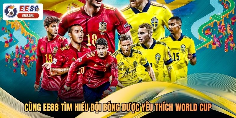 Cùng EE88 Tìm Hiểu Đội Bóng Được Yêu Thích World Cup