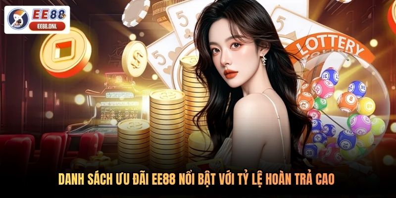 Danh sách ưu đãi EE88 nổi bật với tỷ lệ hoàn trả cao 