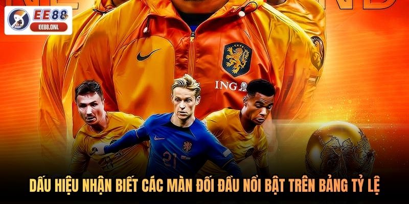 Dấu hiệu nhận biết các màn đối đầu nổi bật trên bảng tỷ lệ
