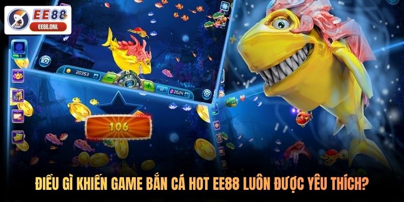Điều gì khiến game bắn cá hot EE88 luôn được yêu thích?