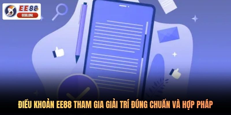 Điều khoản EE88 tham gia giải trí đúng chuẩn và hợp pháp