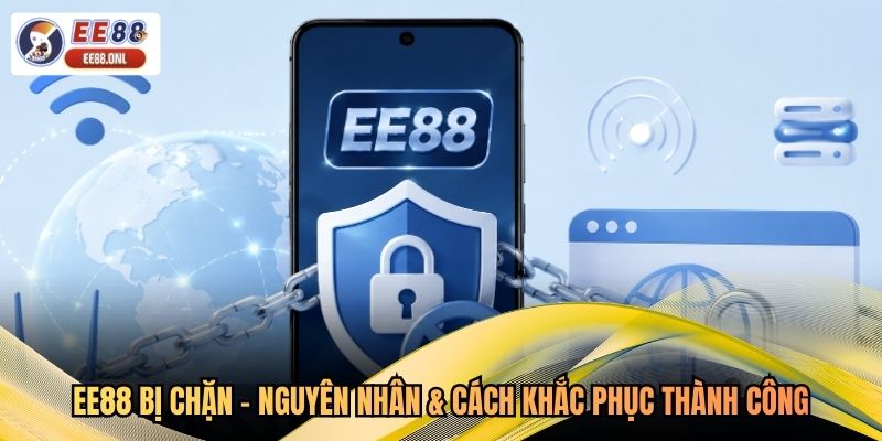 EE88 Bị Chặn - Nguyên Nhân & Cách Khắc Phục Thành Công