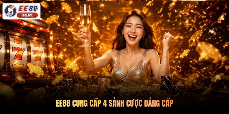 EE88 cung cấp 4 sảnh cược đẳng cấp