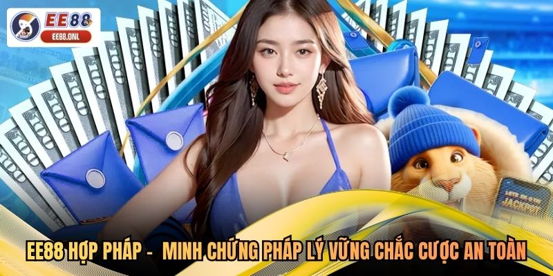 EE88 Hợp Pháp -  Minh Chứng Pháp Lý Vững Chắc Cược An Toàn