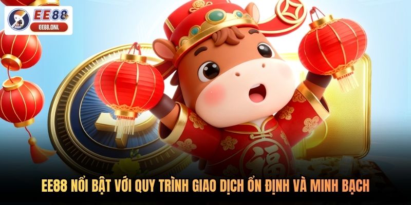EE88 nổi bật với quy trình giao dịch ổn định và minh bạch