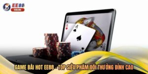 Game Bài Hot EE88 - Top Siêu Phẩm Đổi Thưởng Đỉnh Cao