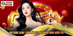 Giftcode EE88 | Săn Mã Cực Hot Nhận 100K Miễn Phí
