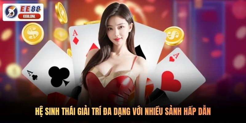 Hệ sinh thái giải trí đa dạng với nhiều sảnh hấp dẫn
