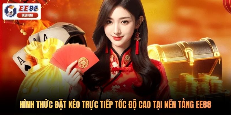 Hình thức đặt kèo trực tiếp tốc độ cao tại nền tảng EE88