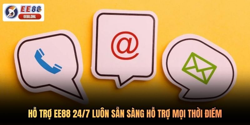 Hỗ trợ EE88 24/7 luôn sẵn sàng hỗ trợ mọi thời điểm