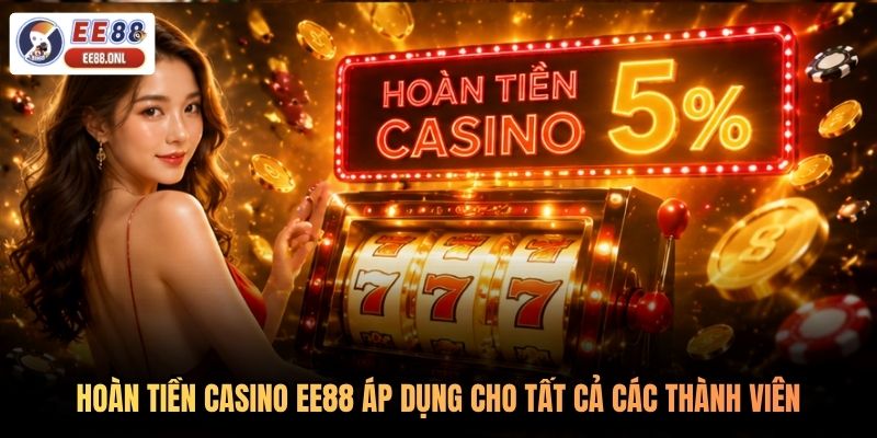 Hoàn tiền Casino EE88 áp dụng cho tất cả các thành viên