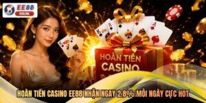 Hoàn Tiền Casino EE88 Nhận Ngay 2.8% Mỗi Ngày Cực Hot
