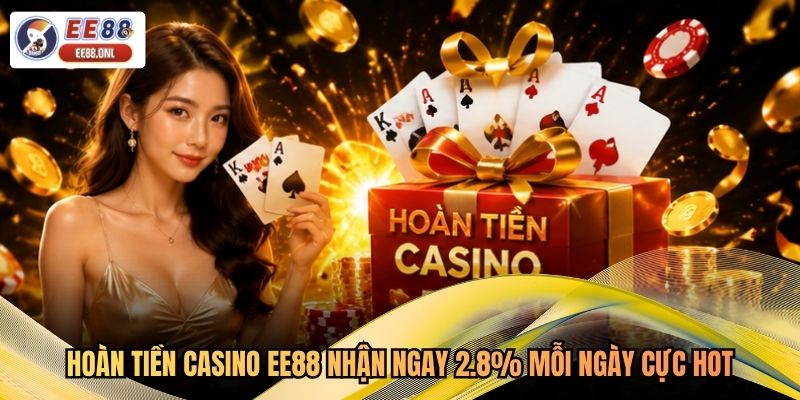 Hoàn Tiền Casino EE88 Nhận Ngay 2.8% Mỗi Ngày Cực Hot